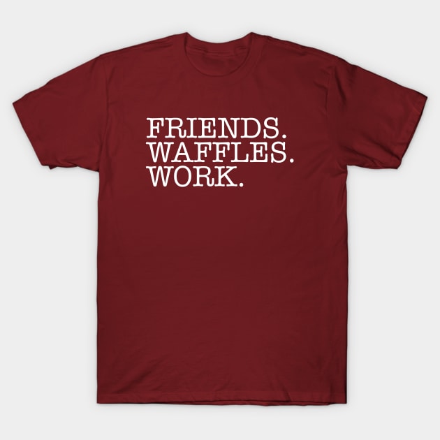 Friends.Waffles.Work. T-Shirt by lyndsayruelle